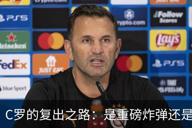 C罗的复出之路：是重磅炸弹还是烟花绽放？